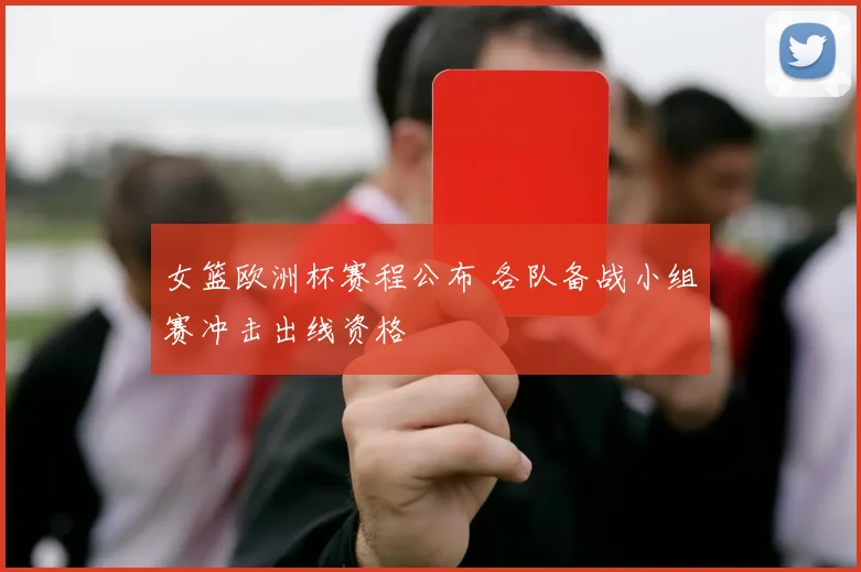 女篮欧洲杯赛程公布 各队备战小组赛冲击出线资格