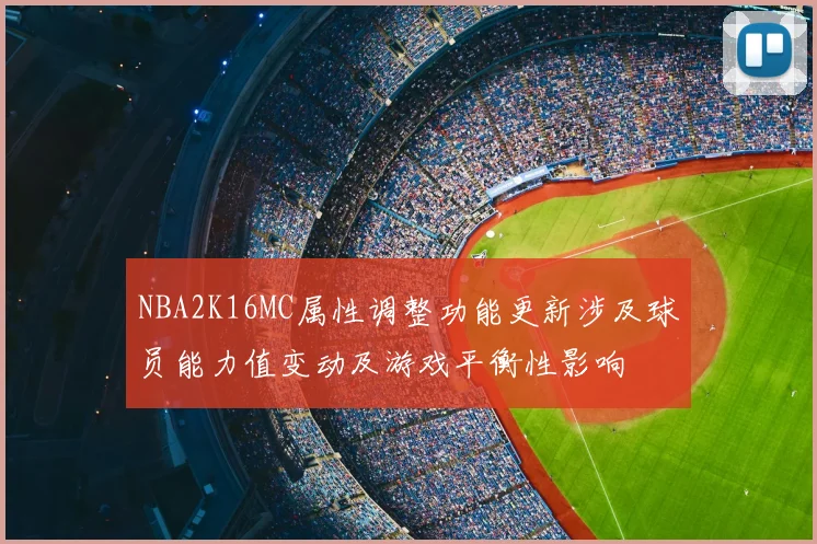 NBA2K16MC属性调整功能更新涉及球员能力值变动及游戏平衡性影响