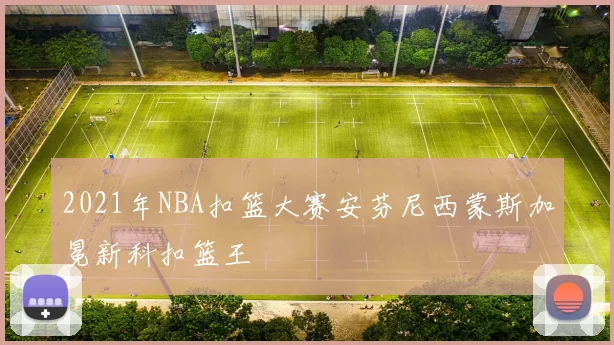 2021年NBA扣篮大赛安芬尼西蒙斯加冕新科扣篮王