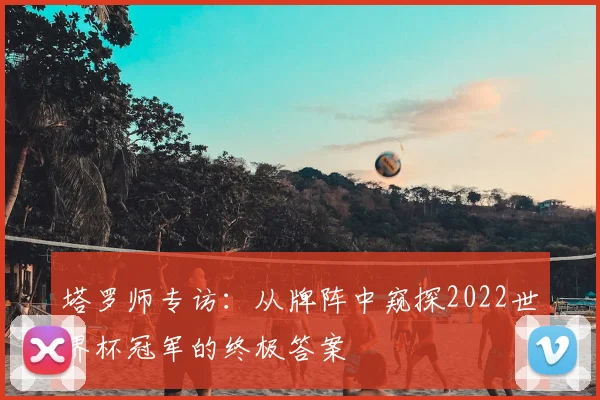 塔罗师专访:从牌阵中窥探2022世界杯冠军的终极答案