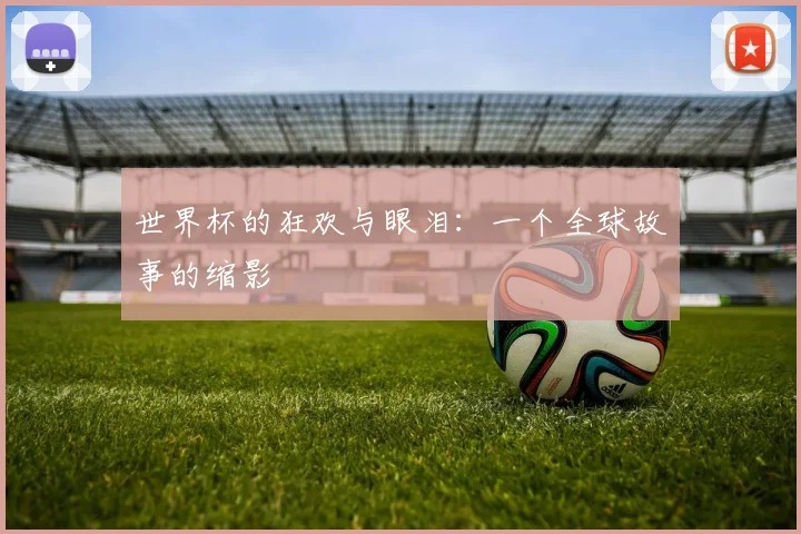 世界杯的狂欢与眼泪：一个全球故事的缩影