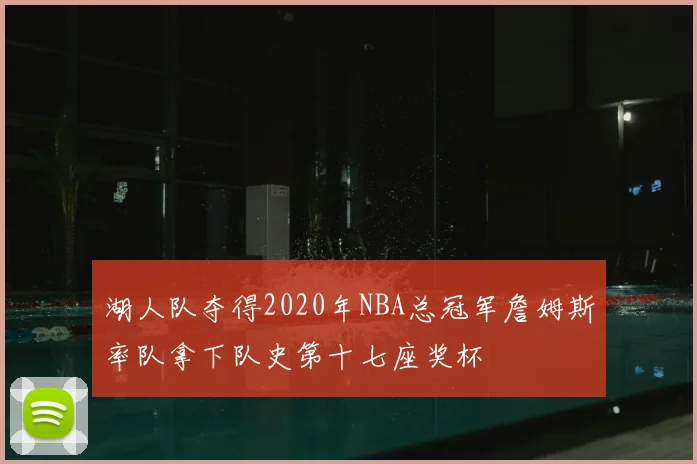 湖人队夺得2020年NBA总冠军詹姆斯率队拿下队史第十七座奖杯