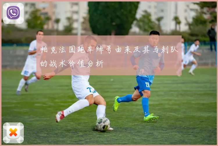 帕克法国跑车绰号由来及其马刺队的战术价值分析