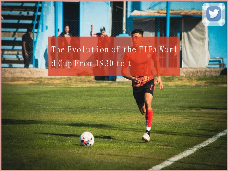 The Evolution of the FIFA World Cup From 1930 to t