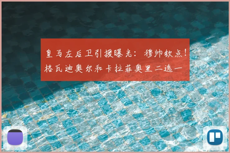 皇马左后卫引援曝光：穆帅钦点！格瓦迪奥尔和卡拉菲奥里二选一