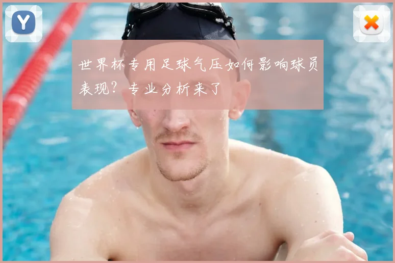 世界杯专用足球气压如何影响球员表现？专业分析来了