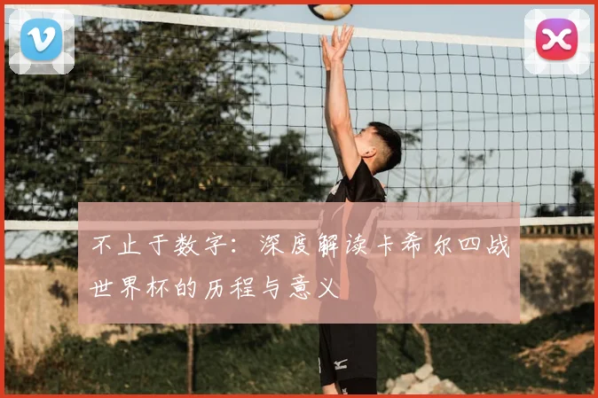 不止于数字:深度解读卡希尔四战世界杯的历程与意义